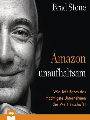 cover image of Amazon unaufhaltsam--Wie Jeff Bezos das mächtigste Unternehmen der Welt erschafft (Ungekürzt)